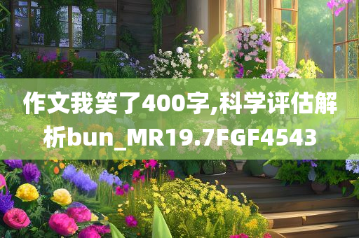 作文我笑了400字,科学评估解析bun_MR19.7FGF4543