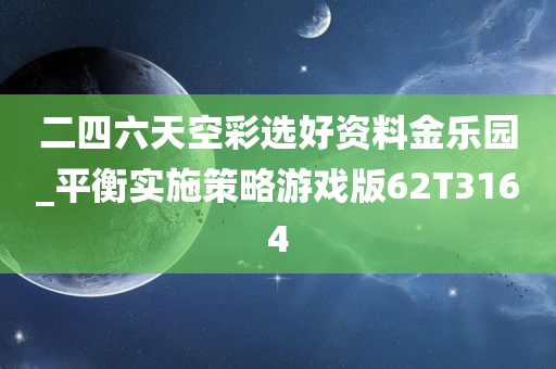 二四六天空彩选好资料金乐园_平衡实施策略游戏版62T3164