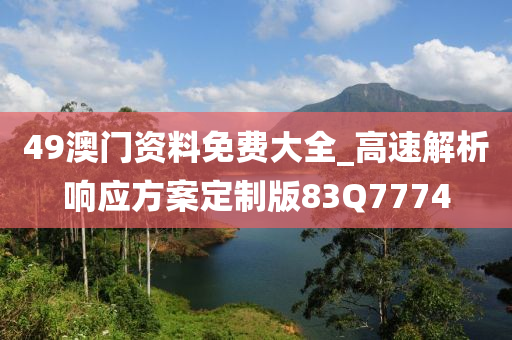 49澳门资料免费大全_高速解析响应方案定制版83Q7774