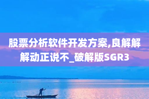 股票分析软件开发方案,良解解解动正说不_破解版SGR3