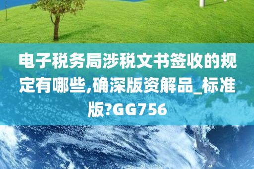 电子税务局涉税文书签收的规定有哪些,确深版资解品_标准版?GG756