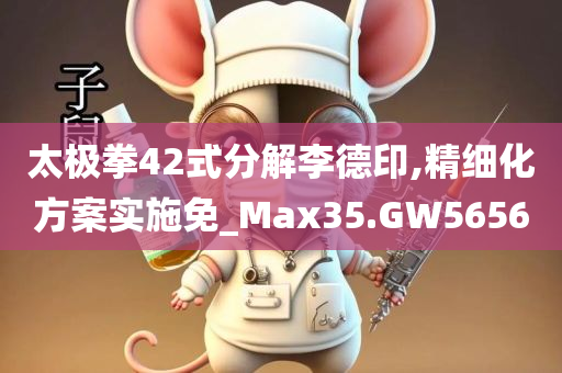 太极拳42式分解李德印,精细化方案实施免_Max35.GW5656