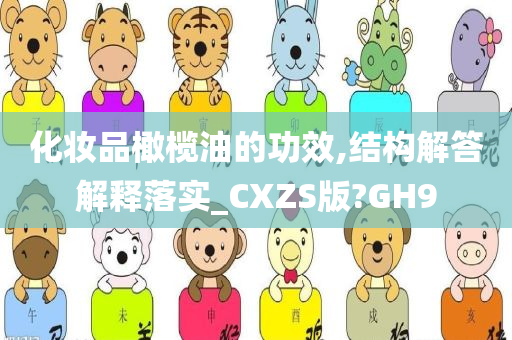 化妆品橄榄油的功效,结构解答解释落实_CXZS版?GH9