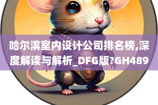 哈尔滨室内设计公司排名榜,深度解读与解析_DFG版?GH489