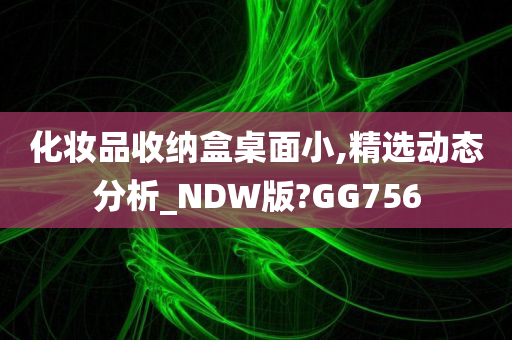 化妆品收纳盒桌面小,精选动态分析_NDW版?GG756