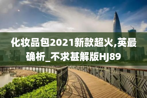 化妆品包2021新款超火,英最确析_不求甚解版HJ89