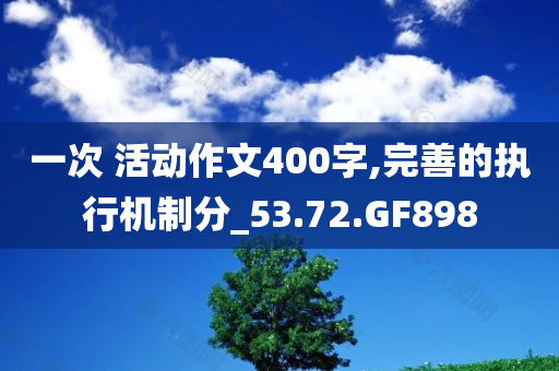 一次 活动作文400字,完善的执行机制分_53.72.GF898