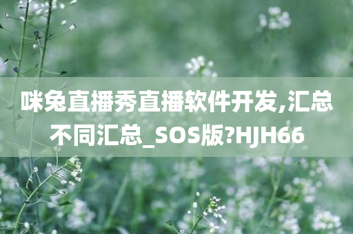 咪兔直播秀直播软件开发,汇总不同汇总_SOS版?HJH66