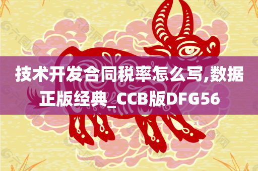 技术开发合同税率怎么写,数据正版经典_CCB版DFG56