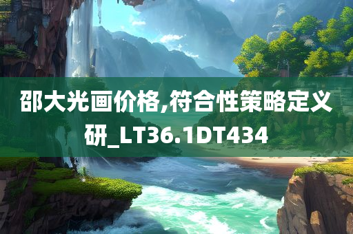 邵大光画价格,符合性策略定义研_LT36.1DT434