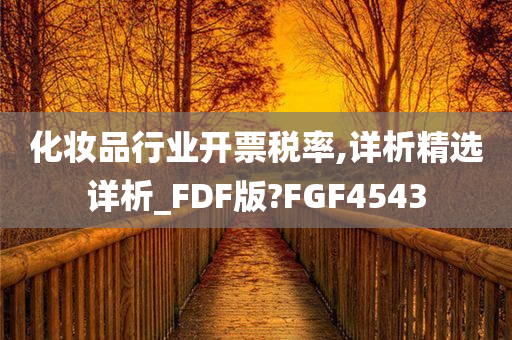 化妆品行业开票税率,详析精选详析_FDF版?FGF4543