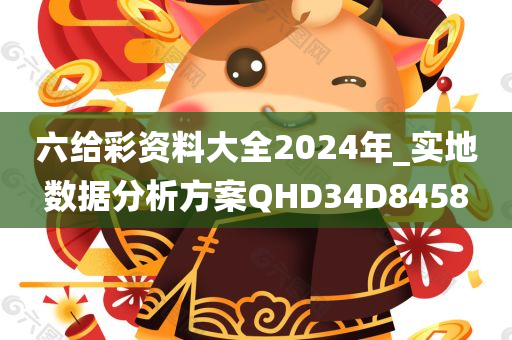 六给彩资料大全2024年_实地数据分析方案QHD34D8458