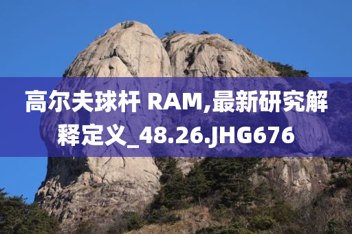 高尔夫球杆 RAM,最新研究解释定义_48.26.JHG676