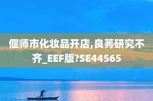 偃师市化妆品开店,良莠研究不齐_EEF版?SE44565