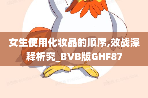 女生使用化妆品的顺序,效战深释析究_BVB版GHF87