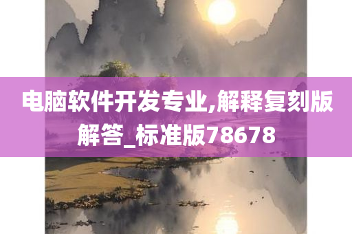 电脑软件开发专业,解释复刻版解答_标准版78678