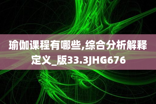 瑜伽课程有哪些,综合分析解释定义_版33.3JHG676