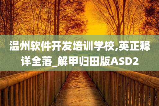 温州软件开发培训学校,英正释详全落_解甲归田版ASD2