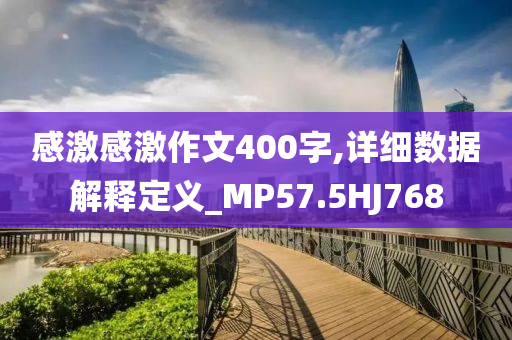 感激感激作文400字,详细数据解释定义_MP57.5HJ768