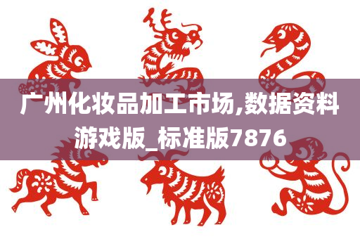 广州化妆品加工市场,数据资料游戏版_标准版7876