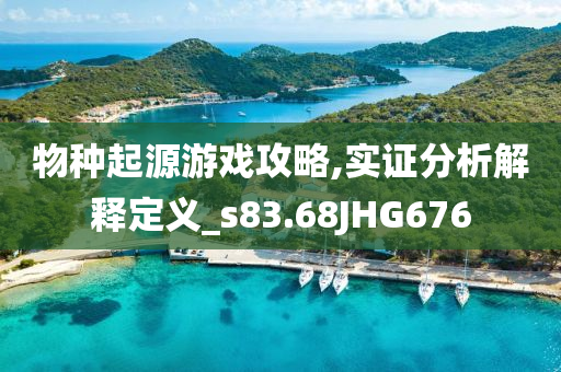 物种起源游戏攻略,实证分析解释定义_s83.68JHG676