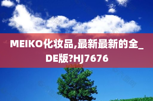 MEIKO化妆品,最新最新的全_DE版?HJ7676