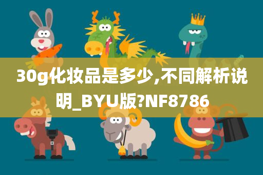 30g化妆品是多少,不同解析说明_BYU版?NF8786