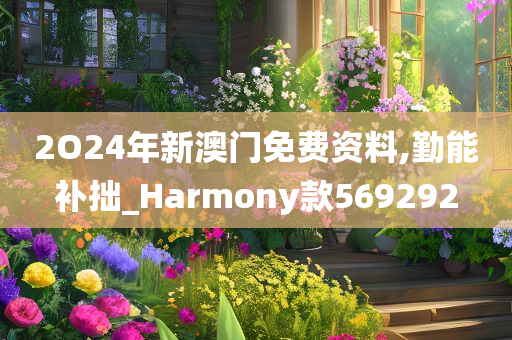 2O24年新澳门免费资料,勤能补拙_Harmony款569292