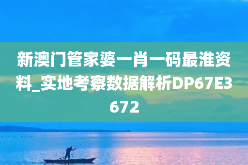 新澳门管家婆一肖一码最淮资料_实地考察数据解析DP67E3672