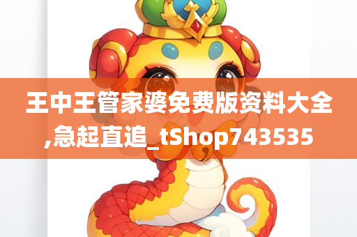 王中王管家婆免费版资料大全,急起直追_tShop743535