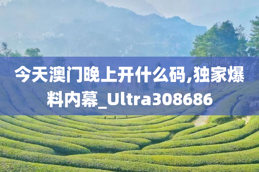 今天澳门晚上开什么码,独家爆料内幕_Ultra308686