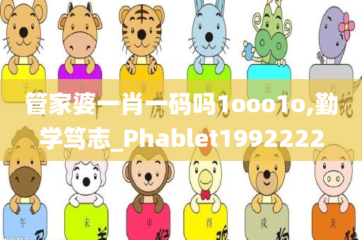 管家婆一肖一码吗1ooo1o,勤学笃志_Phablet1992222