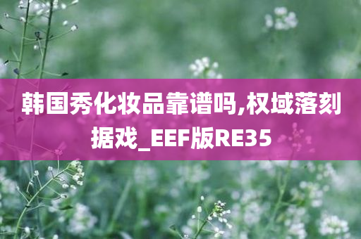 韩国秀化妆品靠谱吗,权域落刻据戏_EEF版RE35