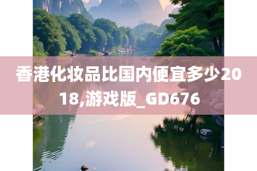 香港化妆品比国内便宜多少2018,游戏版_GD676