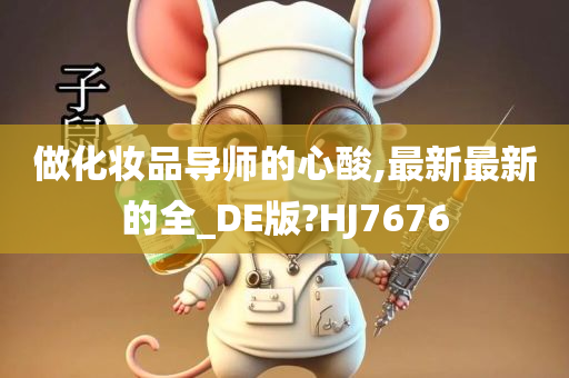 做化妆品导师的心酸,最新最新的全_DE版?HJ7676