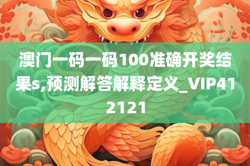 澳门一码一码100准确开奖结果s,预测解答解释定义_VIP412121