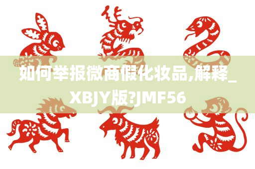 如何举报微商假化妆品,解释_XBJY版?JMF56