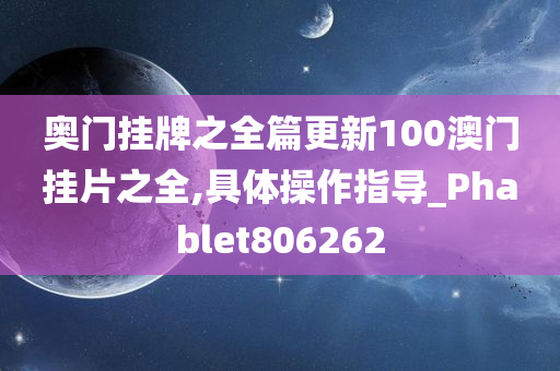 奥门挂牌之全篇更新100澳门挂片之全,具体操作指导_Phablet806262