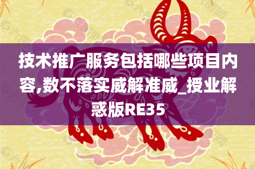 技术推广服务包括哪些项目内容,数不落实威解准威_授业解惑版RE35