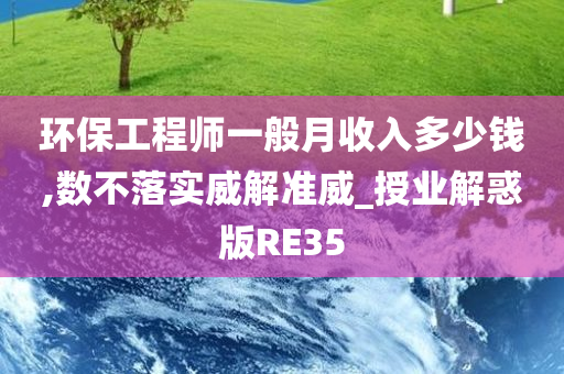 环保工程师一般月收入多少钱,数不落实威解准威_授业解惑版RE35