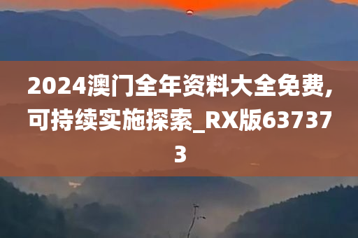 2024澳门全年资料大全免费,可持续实施探索_RX版637373