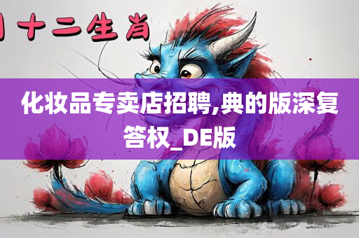 化妆品专卖店招聘,典的版深复答权_DE版