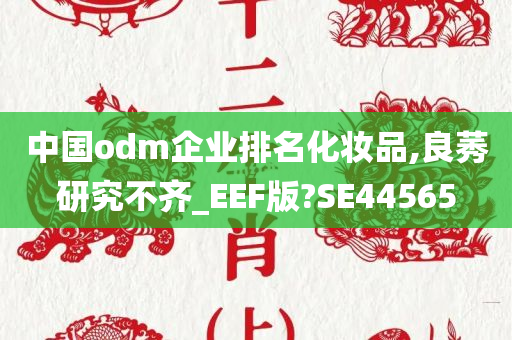 中国odm企业排名化妆品,良莠研究不齐_EEF版?SE44565