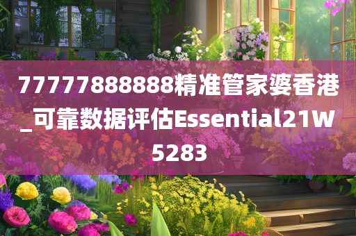 77777888888精准管家婆香港_可靠数据评估Essential21W5283