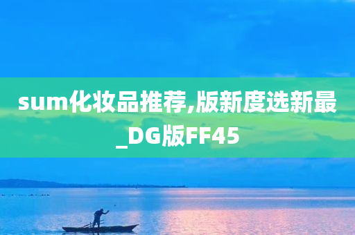 sum化妆品推荐,版新度选新最_DG版FF45