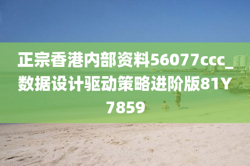 正宗香港内部资料56077ccc_数据设计驱动策略进阶版81Y7859