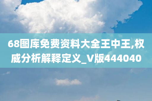 68图库免费资料大全王中王,权威分析解释定义_V版444040