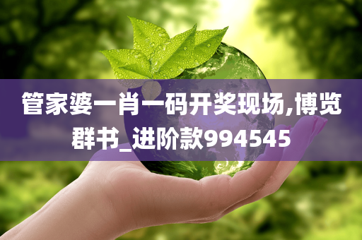 管家婆一肖一码开奖现场,博览群书_进阶款994545