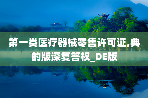 第一类医疗器械零售许可证,典的版深复答权_DE版