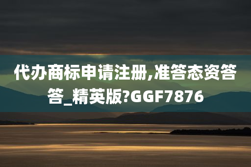 代办商标申请注册,准答态资答答_精英版?GGF7876